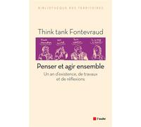 Penser et agir ensemble Un an d'existence, de travaux et de réflexions - Think Tank Fontevraud - L'aube Eds De - broché - Essai