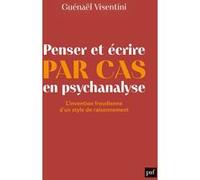Penser Et Écrire Par Cas En Psychanalyse - L'invention Freudienne D'un Style De Raisonnement