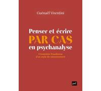 Penser Et Écrire Par Cas En Psychanalyse - L'invention Freudienne D'un Style De Raisonnement