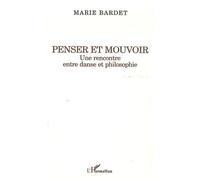 Marie Bardet – Penser et mouvoir : Une rencontre entre danse et philosophie – Broché