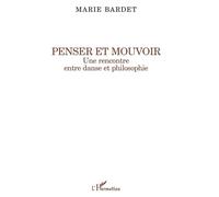 Penser et mouvoir Une rencontre entre danse et philosophie - Marie Bardet - L'harmattan - broché - Livre