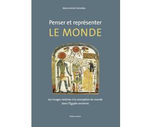 Penser et représenter le monde: Les images relatives à la conception du monde dans l’Égypte ancienne
