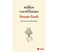 Penser forêt - Agir contre l'anthropocène - Daniel Perron - L'aube Eds De - broché - Guide