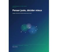 Penser juste, décider mieux: Logique, économie et théorie des jeux pour la tech
