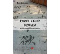 Penser La Chine Autrement - Autopsie D'un Monde Ordinaire