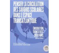 Penser La Circulation Des Savoirs Scolaires Dans L'espace Transatlantique - Emigration-Transferts-Créations (Xviiie-Xxe Siècle)