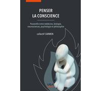 Penser la conscience: Passerelle entre médecine, biologie, neurosciences, psychologie et philosophie