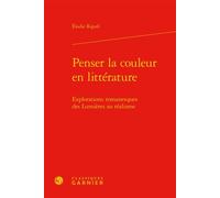 Penser la couleur en littérature Explorations romanesques des Lumières au réalisme - Elodie Ripoll - Classiques Garnier - relié - Essai
