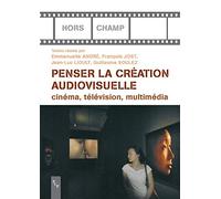 Penser la création audiovisuelle: Cinéma, télévision, multimédia