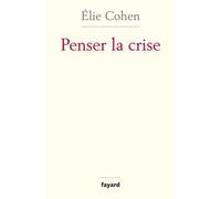 Penser la crise Défaillances de la théorie, du marché, de la régulation - Elie Cohen - Fayard - broché - Essai