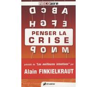 Penser La Crise - Lexique Critique De La Crise Dans Tous Ses États Précédé De Les Meilleurs Intentions Par Alain Finkielkraut
