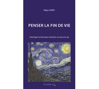 Penser la fin de vie Interroger la mort pour chercher un sens à la vie - Régis Aubry - Cavalier Bleu Eds - broché - Essai