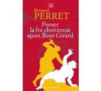 Penser la foi chrétienne après René Girard Bernard Perret (Auteur)