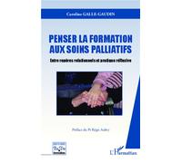 Penser la formation aux soins palliatifs Entre repères relationnels et pratique réflexive - Caroline Galle-Gaudin - L'harmattan - broché - Etude