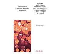 Penser la formation des infirmières et des cadres de santé Réflexions critiques et expériences de formateurs et d'étudiants - Pierre Campia - Seli Arslan - broché - Scolaire / Universitaire