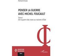 Penser la guerre avec Michel Foucault: Tome I De la guerre des races au racisme d’État