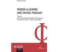 Penser la guerre avec Michel Foucault: Tome II Une nouvelle représentation de la guerre : le monde comme « champ de bataille »