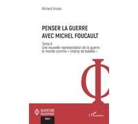 Penser la guerre avec Michel Foucault Tome II Une nouvelle représentation de la guerre : le monde comme « champ de bataille » - Richard Groulx - L'harmattan - broché - Etude