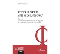 Penser la guerre avec Michel Foucault Tome II Une nouvelle représentation de la guerre : le monde comme « champ de bataille » - Richard Groulx - L'harmattan - broché - Etude