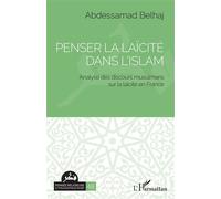 Penser la laïcité dans l'islam Analyse des discours musulmans sur la laïcité en France - Abdessamad Belhaj - L'harmattan - broché - Essai