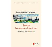 Penser la menace climatique - Le temps des solutions - Jean-Michel Vincent - L'aube Eds De - broché - Essai