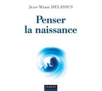 Penser la naissance - Jean-Marie Delassus - Dunod - broché - Essai