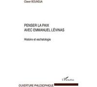 Penser la paix avec Emmanuel Lévinas Histoire et eschatologie - Claver Boundja - L'harmattan - broché - Etude