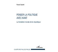 Penser la politique avec Kant La fondation morale de la république - Pascal Gaudet - L'harmattan - broché - Essai