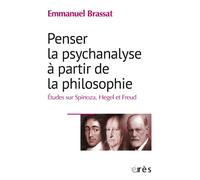 Penser La Psychanalyse À Partir De La Philosophie - Etudes Sur Spinoza, Hegel Et Freud
