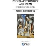 Penser la psychanalyse avec Lacan Michel Bousseyroux (Auteur)