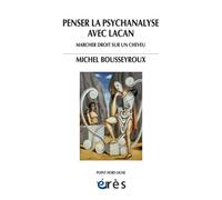 Penser la psychanalyse avec Lacan - Michel Bousseyroux - Eres - broché - Etude
