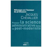 Penser La Science Administrative Dans La Post-Modernité - Mélanges En L'honneur Du Professeur Jacques Chevallier