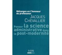 Penser La Science Administrative Dans La Post-Modernité - Mélanges En L'honneur Du Professeur Jacques Chevallier
