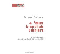 Penser la Servitude Volontaire Un Anthropologue de Notre Present,Althab - Bernard Traimond - Le Bord De L'eau Eds - broché - Livre
