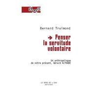 Penser La Servitude Volontaire - Un Anthropologue De Notre Présent, Gérard Althabe
