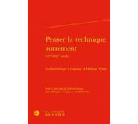 Penser La Technique Autrement (Xvie-Xxie Siècle) - En Hommage À L'oeuvre D'hélène Vérin