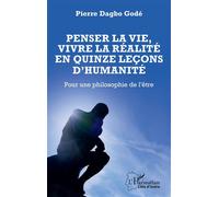 Penser la vie, vivre la réalité en quinze leçons d’humanité Pour une philosophie de l’être - Pierre Dagbo Godé - L'harmattan - broché - Essai