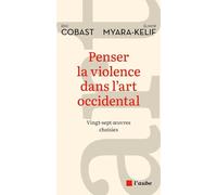 Penser la violence dans l'art occidental: Vingt-sept oeuvres choisies