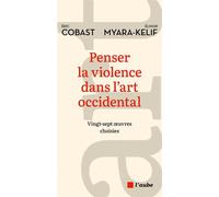 Penser la violence dans l'art occidental - Vingt-sept œuvres - Eric Cobast - L'aube Eds De - broché - Essai