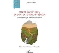 Penser l'Acheuléen en contexte nord-pyrénéen Justin Guibert (Auteur), Hubert Forestier (Préface), François Bon (Préface)