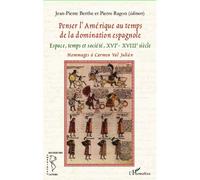 Penser l'Amérique au temps de la domination espagnole Espace, temps et société, XVIe - XVIIIe siècle - Hommages à Carmen Val Julián - Jean-Pierre Berthe - L'harmattan - broché - Essai