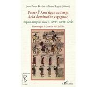 Penser l'Amérique au temps de la domination espagnole: Espace, temps et société, XVIe - XVIIIe siècle Hommages à Carmen Val Julián