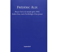 Penser L'art Et Le Monde Après 1945 - Isidore Isou, Essai D'archéologie D'une Pensée