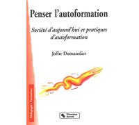Penser L'autoformation - Societe D'aujourd'hui Et Pratiques D'autoformation