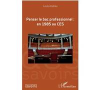 Penser le bac professionnel : en 1985 au CES - Louis Andrieu - L'harmattan - broché - Essai