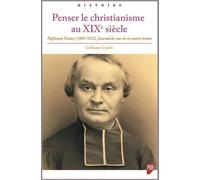 Penser le christianisme au XIXe siècle Alphonse Gratry (1805-1872). Journal de ma vie et autres textes - Guillaume Cuchet - Presses Universitaires Rennes - broché - Etude