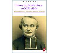 Penser le christianisme au XIXe siècle: Alphonse Gratry (1805-1872). Journal de ma vie et autres textes