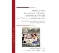Penser le droit des minorités nationales au travers du contexte de l’Europe centrale et orientale: Étude croisée des cadres internationaux et nationaux de protection