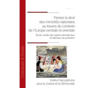 Penser le droit des minorités nationales au travers du contexte de l'Europe centrale et orientale Etude croisee des cadres internationaux et nationaux de protection - Noël Boy - Inst.francophone Pour