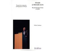 Penser Le Prendre Soin - Recueil De Textes Choisis Et Inédits - Perspectives Soignante, Pédagogique Et Éthique